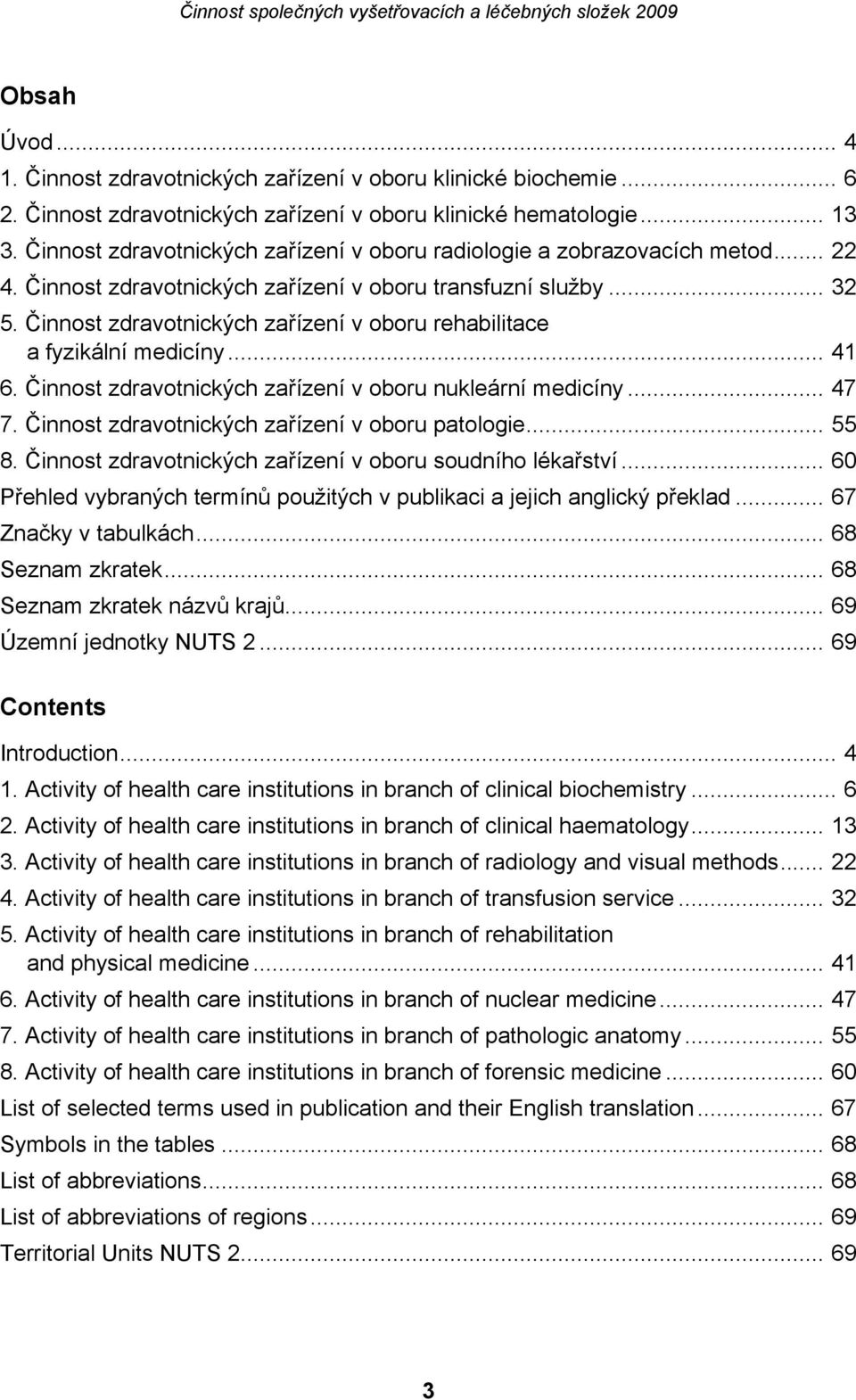 Činnost zdravotnických zařízení v oboru rehabilitace a fyzikální medicíny... 41 6. Činnost zdravotnických zařízení v oboru nukleární medicíny... 47 7.