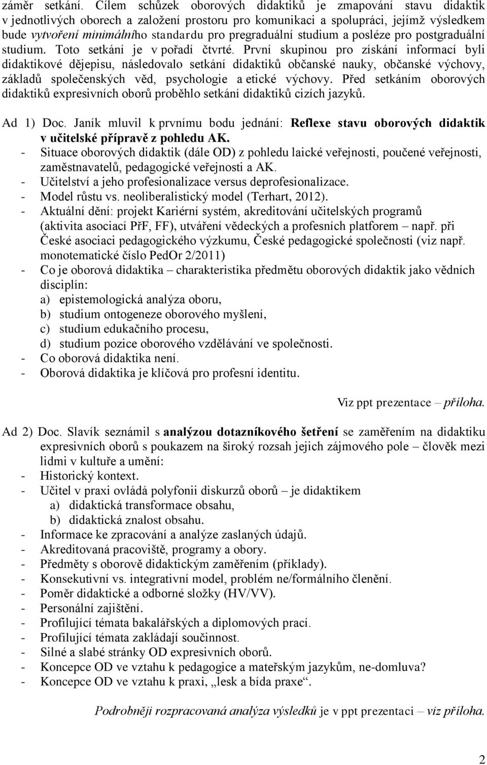 pregraduální studium a posléze pro postgraduální studium. Toto setkání je v pořadí čtvrté.