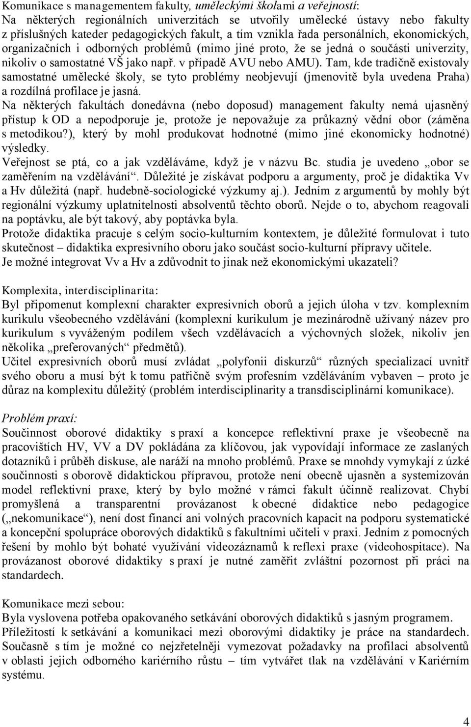 Tam, kde tradičně existovaly samostatné umělecké školy, se tyto problémy neobjevují (jmenovitě byla uvedena Praha) a rozdílná profilace je jasná.