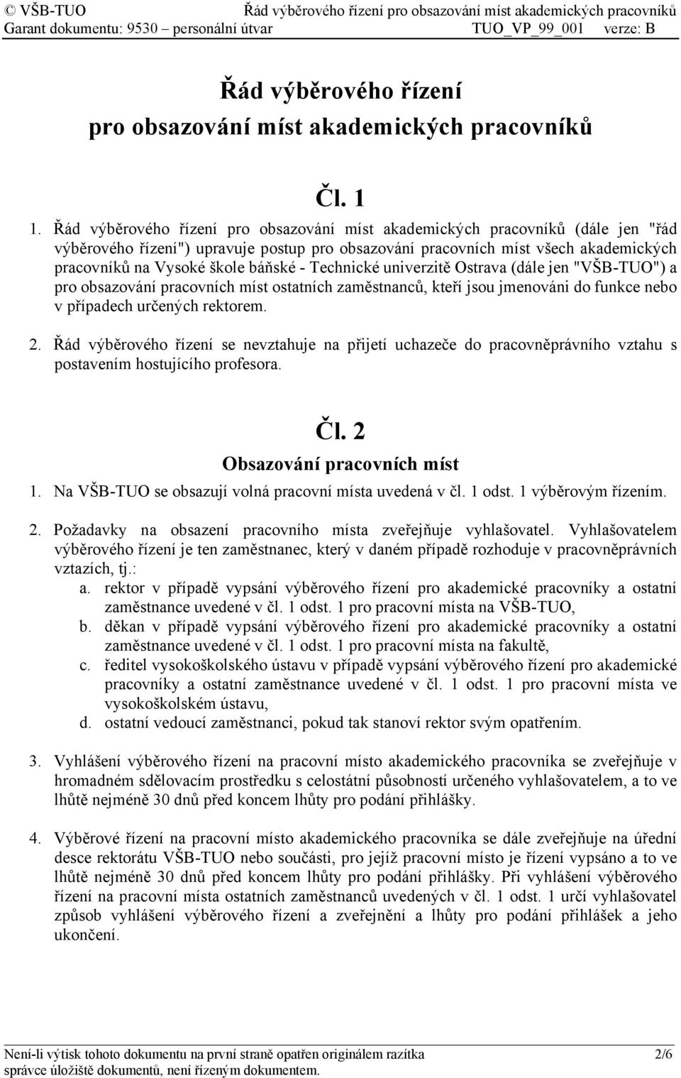 báňské - Technické univerzitě Ostrava (dále jen "VŠB-TUO") a pro obsazování pracovních míst ostatních zaměstnanců, kteří jsou jmenováni do funkce nebo v případech určených rektorem. 2.
