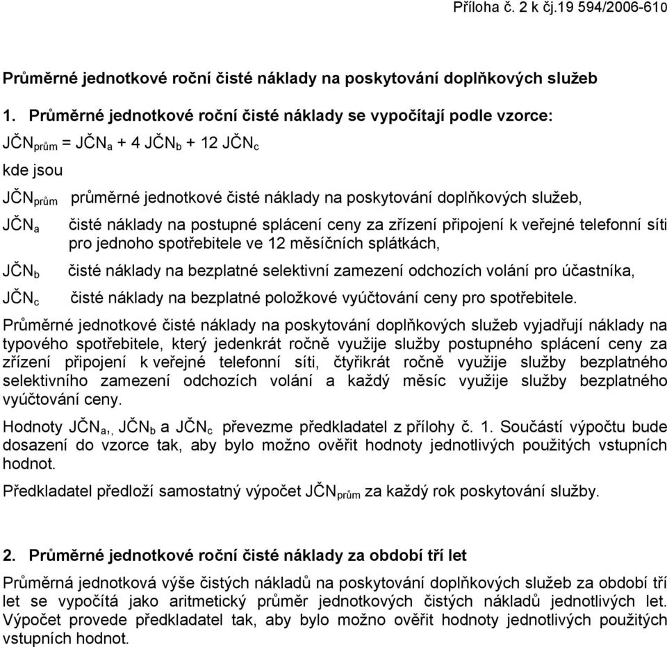 čisté náklady na postupné splácení ceny za zřízení připojení k veřejné telefonní síti pro jednoho spotřebitele ve 12 měsíčních splátkách, JČN b čisté náklady na bezplatné selektivní zamezení