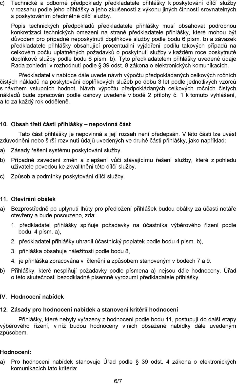 Popis technických předpokladů předkladatele přihlášky musí obsahovat podrobnou konkretizaci technických omezení na straně předkladatele přihlášky, které mohou být důvodem pro případné neposkytnutí