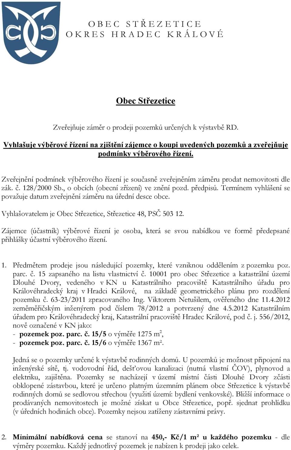 Zveřejnění podmínek výběrového řízení je současně zveřejněním záměru prodat nemovitosti dle zák. č. 128/2000 Sb., o obcích (obecní zřízení) ve znění pozd. předpisů.