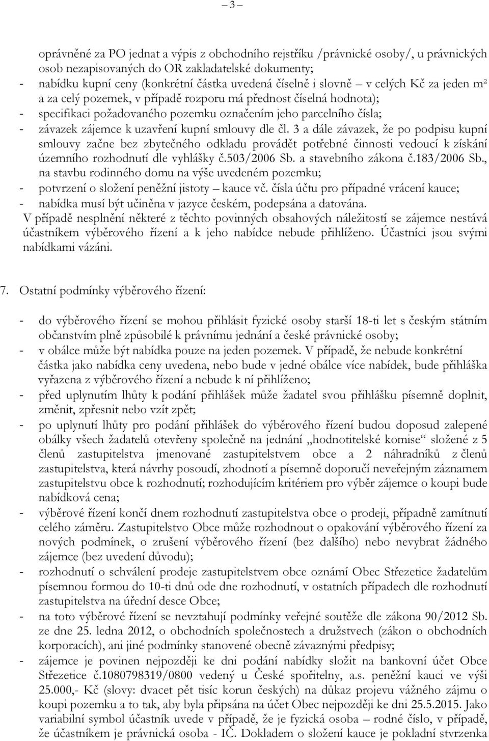 kupní smlouvy dle čl. 3 a dále závazek, že po podpisu kupní smlouvy začne bez zbytečného odkladu provádět potřebné činnosti vedoucí k získání územního rozhodnutí dle vyhlášky č.503/2006 Sb.