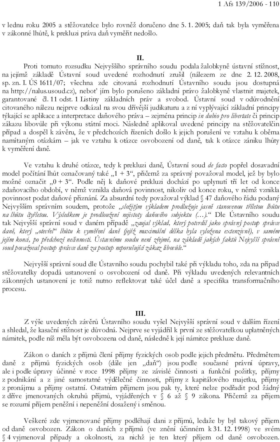 ÚS 1611/07; všechna zde citovaná rozhodnutí Ústavního soudu jsou dostupná na http://nalus.usoud.cz), neboť jím bylo porušeno základní právo žalobkyně vlastnit majetek, garantované čl. 11 odst.