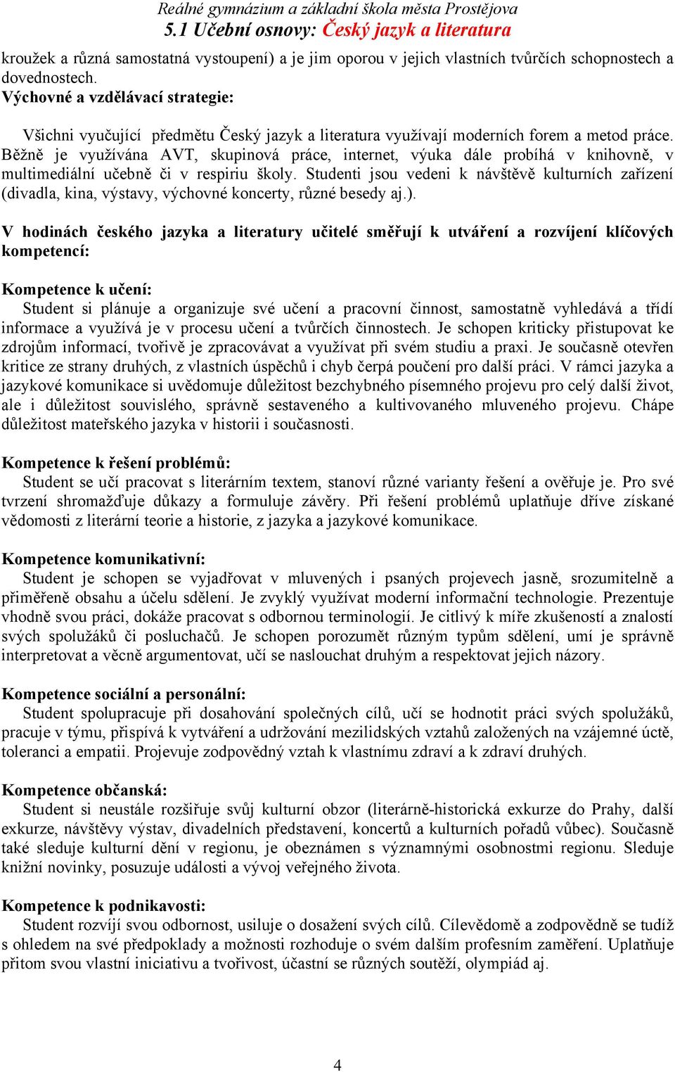 Běžně je využívána AVT, skupinová práce, internet, výuka dále probíhá v knihovně, v multimediální učebně či v respiriu školy.