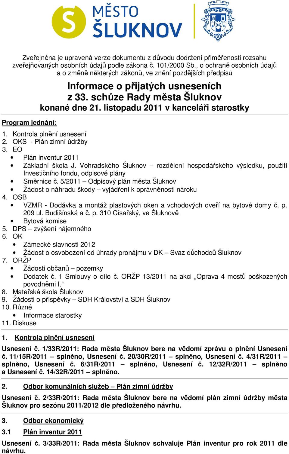 listopadu 2011 v kanceláři starostky 1. Kontrola plnění usnesení 2. OKS - Plán zimní údržby 3. EO Plán inventur 2011 Základní škola J.