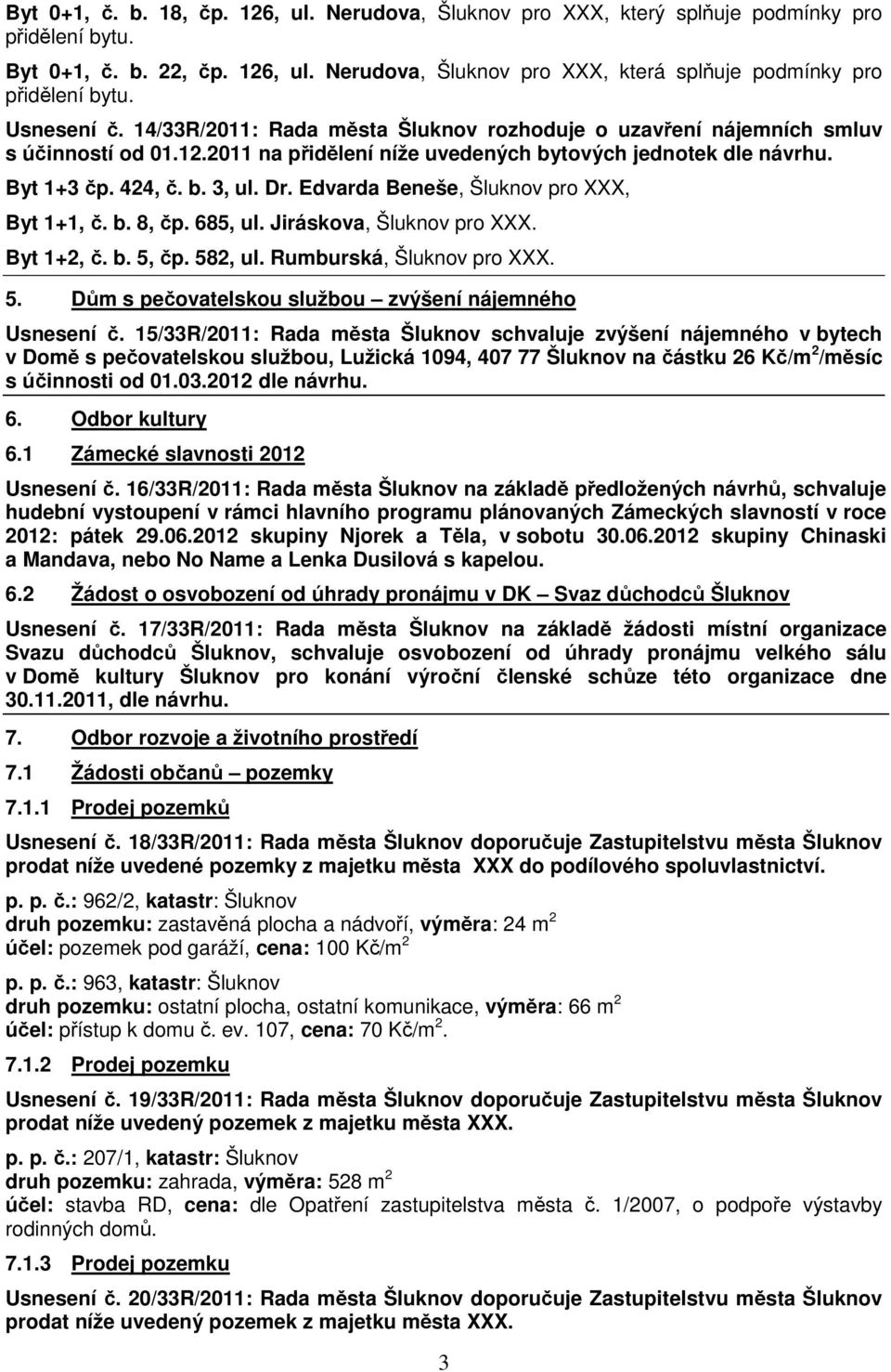 Edvarda Beneše, Šluknov pro XXX, Byt 1+1, č. b. 8, čp. 685, ul. Jiráskova, Šluknov pro XXX. Byt 1+2, č. b. 5, čp. 582, ul. Rumburská, Šluknov pro XXX. 5. Dům s pečovatelskou službou zvýšení nájemného Usnesení č.