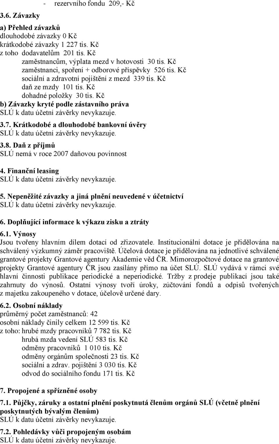 7. Krátkodobé a dlouhodobé bankovní úvěry 3.8. Daň z příjmů SLÚ nemá v roce 2007 daňovou povinnost 4. Finanční leasing 5. Nepeněžité závazky a jiná plnění neuvedené v účetnictví 6.