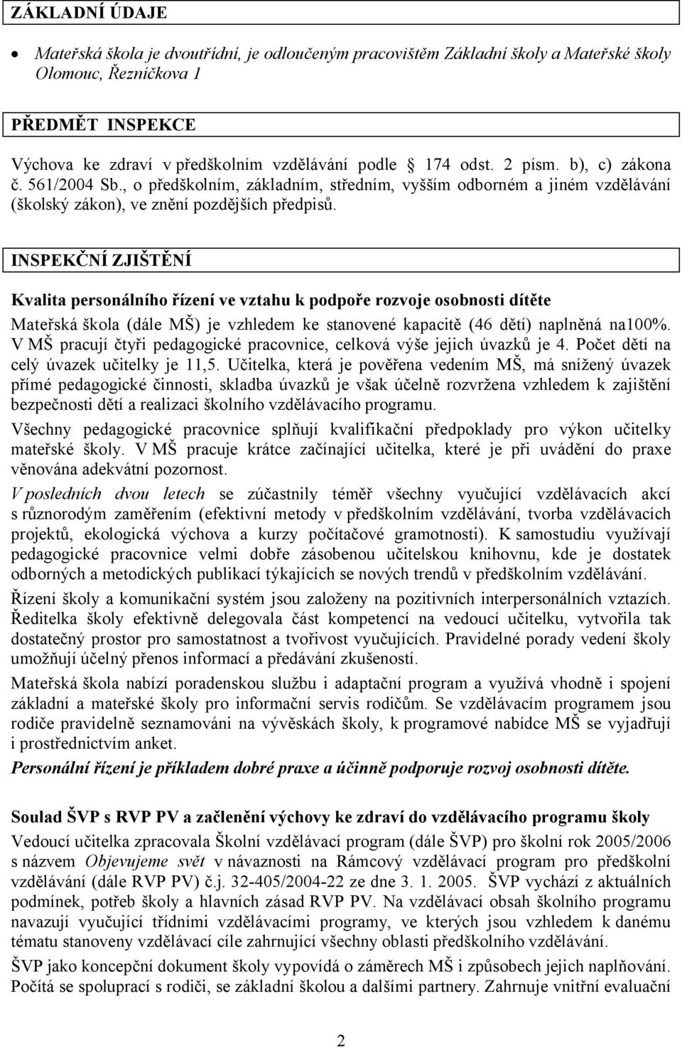 INSPEKČNÍ ZJIŠTĚNÍ Kvalita personálního řízení ve vztahu k podpoře rozvoje osobnosti dítěte Mateřská škola (dále MŠ) je vzhledem ke stanovené kapacitě (46 dětí) naplněná na100%.