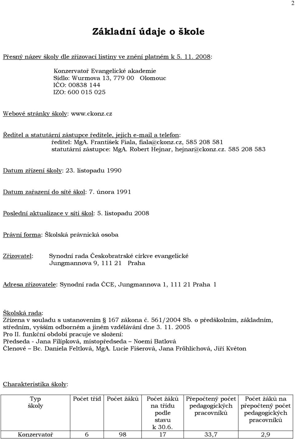 cz Ředitel a statutární zástupce ředitele, jejich e-mail a telefon: ředitel: MgA. František Fiala, fiala@ckonz.cz, 585 208 581 statutární zástupce: MgA. Robert Hejnar, hejnar@ckonz.cz. 585 208 583 Datum zřízení školy: 23.