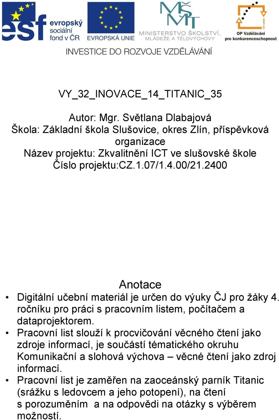 00/21.2400 Anotace Digitální učební materiál je určen do výuky ČJ pro žáky 4. ročníku pro práci s pracovním listem, počítačem a dataprojektorem.