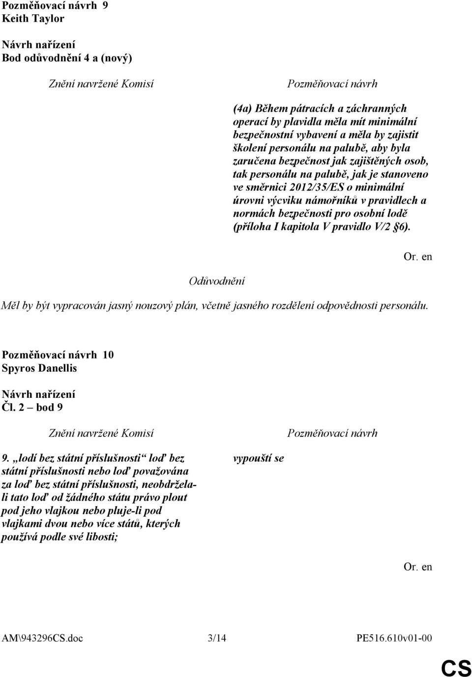 (příloha I kapitola V pravidlo V/2 6). Měl by být vypracován jasný nouzový plán, včetně jasného rozdělení odpovědnosti personálu. 10 Spyros Danellis Čl. 2 bod 9 9.