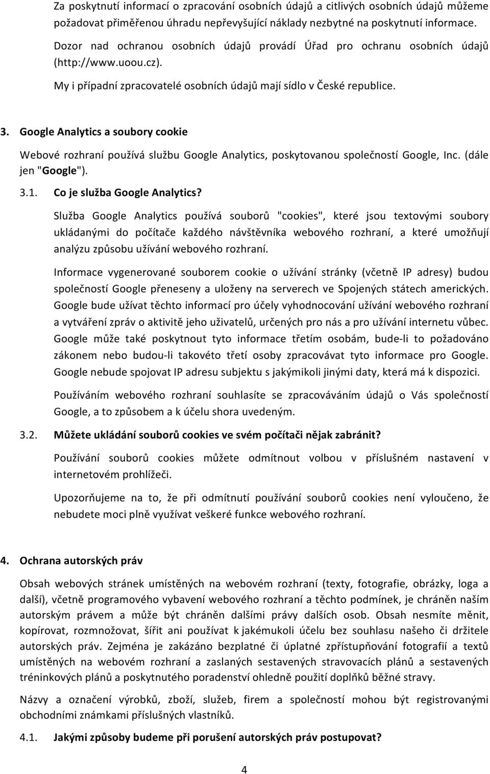 Google Analytics a soubory cookie Webové rozhraní používá službu Google Analytics, poskytovanou společností Google, Inc. (dále jen "Google"). 3.1. Co je služba Google Analytics?