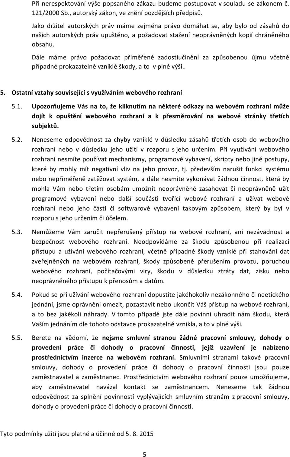 Dále máme právo požadovat přiměřené zadostiučinění za způsobenou újmu včetně případné prokazatelně vzniklé škody, a to v plné výši.. 5. Ostatní vztahy související s využíváním webového rozhraní 5.1.