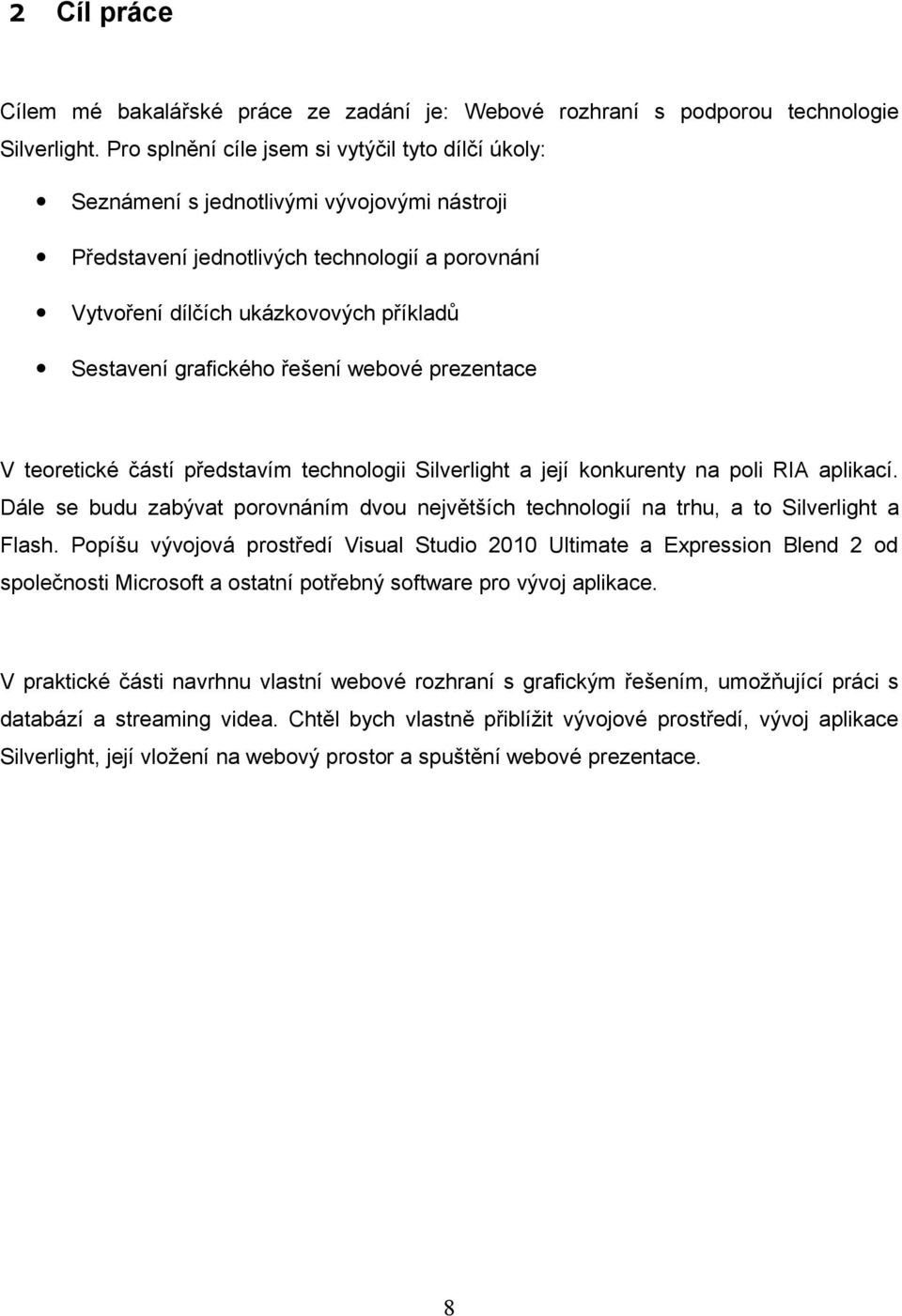 grafického řešení webové prezentace V teoretické částí představím technologii Silverlight a její konkurenty na poli RIA aplikací.