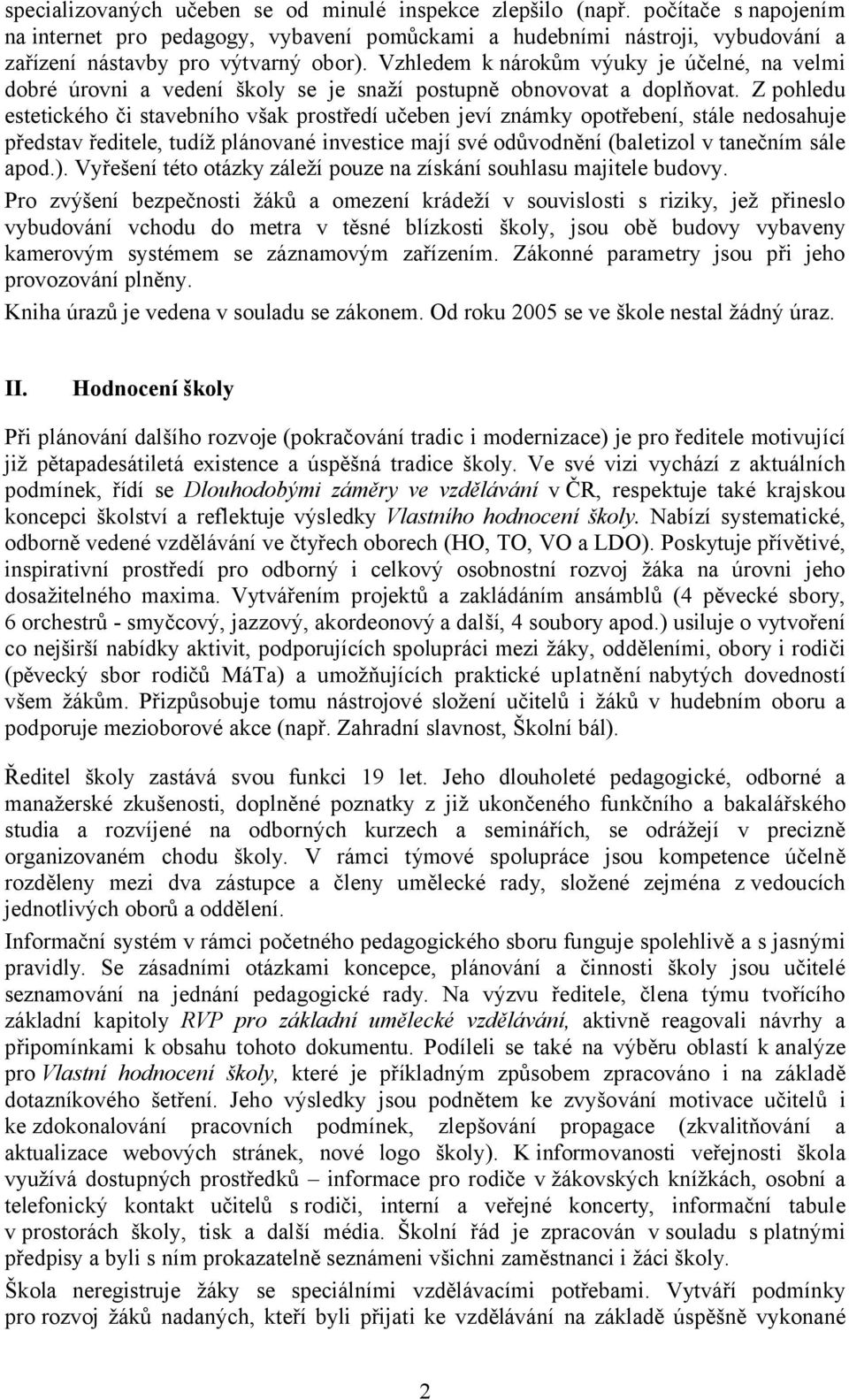 Z pohledu estetického či stavebního však prostředí učeben jeví známky opotřebení, stále nedosahuje představ ředitele, tudíž plánované investice mají své odůvodnění (baletizol v tanečním sále apod.).