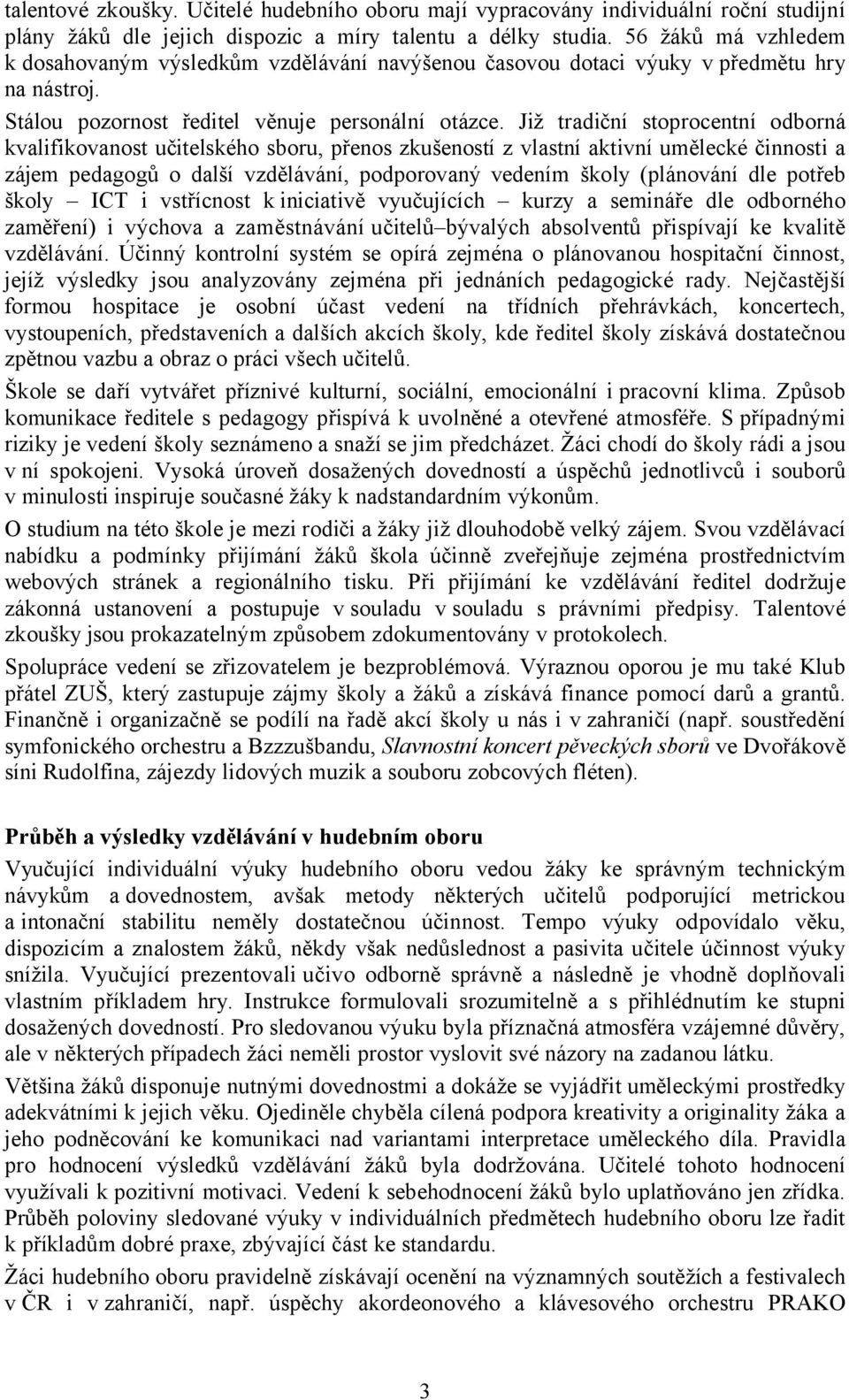 Již tradiční stoprocentní odborná kvalifikovanost učitelského sboru, přenos zkušeností z vlastní aktivní umělecké činnosti a zájem pedagogů o další vzdělávání, podporovaný vedením školy (plánování