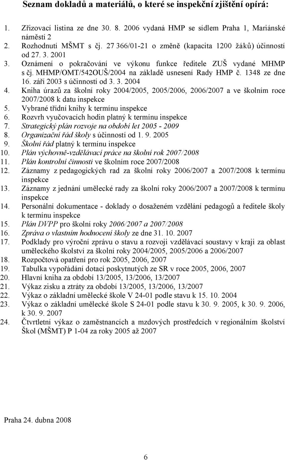 1348 ze dne 16. září 2003 s účinností od 3. 3. 2004 4. Kniha úrazů za školní roky 2004/2005, 2005/2006, 2006/2007 a ve školním roce 2007/2008 k datu inspekce 5.