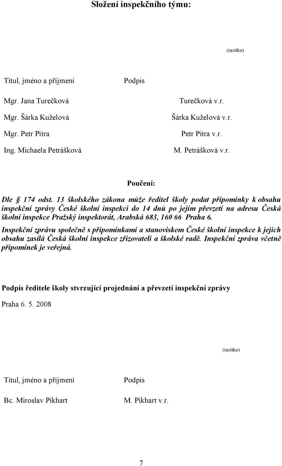 13 školského zákona může ředitel školy podat připomínky k obsahu inspekční zprávy České školní inspekci do 14 dnů po jejím převzetí na adresu Česká školní inspekce Pražský inspektorát, Arabská 683,