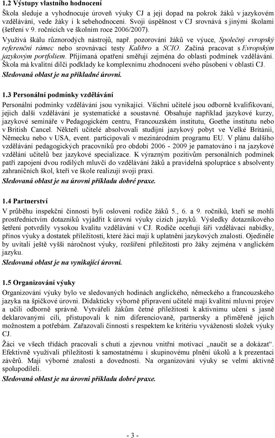 pozorování žáků ve výuce, Společný evropský referenční rámec nebo srovnávací testy Kalibro a SCIO. Začíná pracovat s Evropským jazykovým portfoliem.