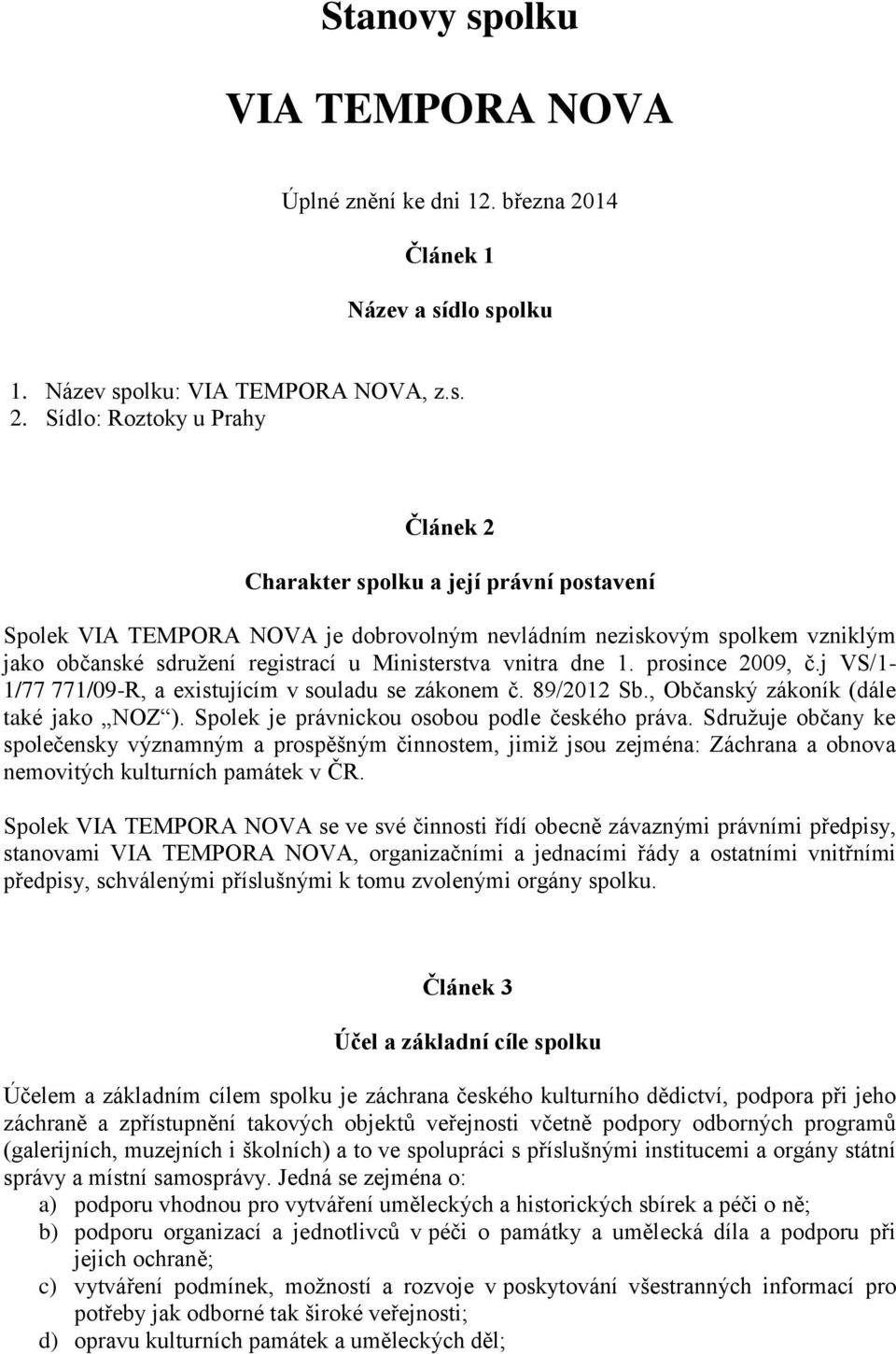 Sídlo: Roztoky u Prahy Článek 2 Charakter spolku a její právní postavení Spolek VIA TEMPORA NOVA je dobrovolným nevládním neziskovým spolkem vzniklým jako občanské sdružení registrací u Ministerstva