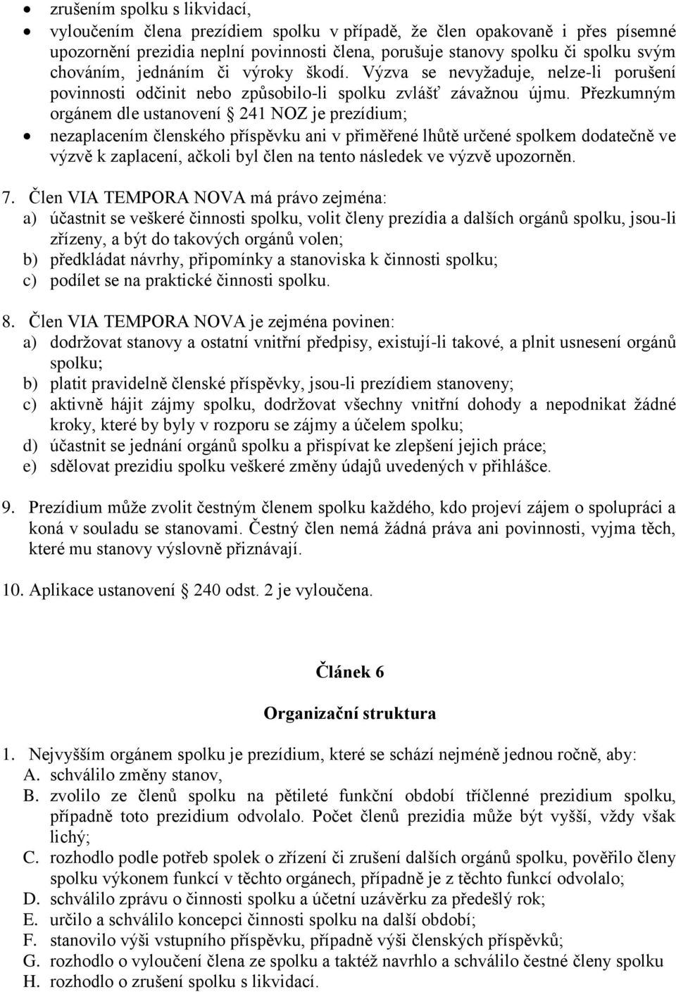 Přezkumným orgánem dle ustanovení 241 NOZ je prezídium; nezaplacením členského příspěvku ani v přiměřené lhůtě určené spolkem dodatečně ve výzvě k zaplacení, ačkoli byl člen na tento následek ve