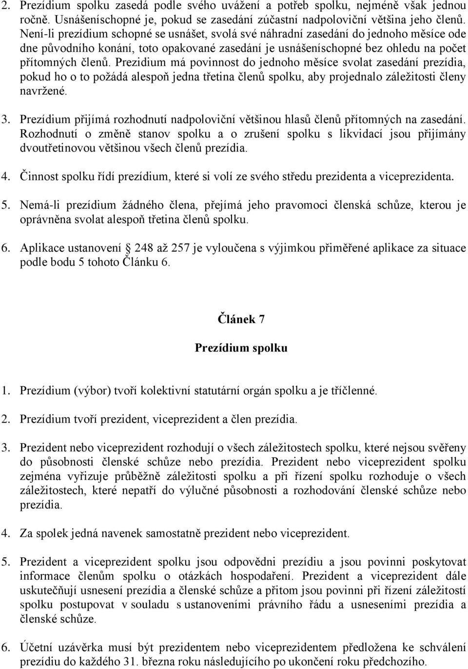 Prezidium má povinnost do jednoho měsíce svolat zasedání prezídia, pokud ho o to požádá alespoň jedna třetina členů spolku, aby projednalo záležitosti členy navržené. 3.