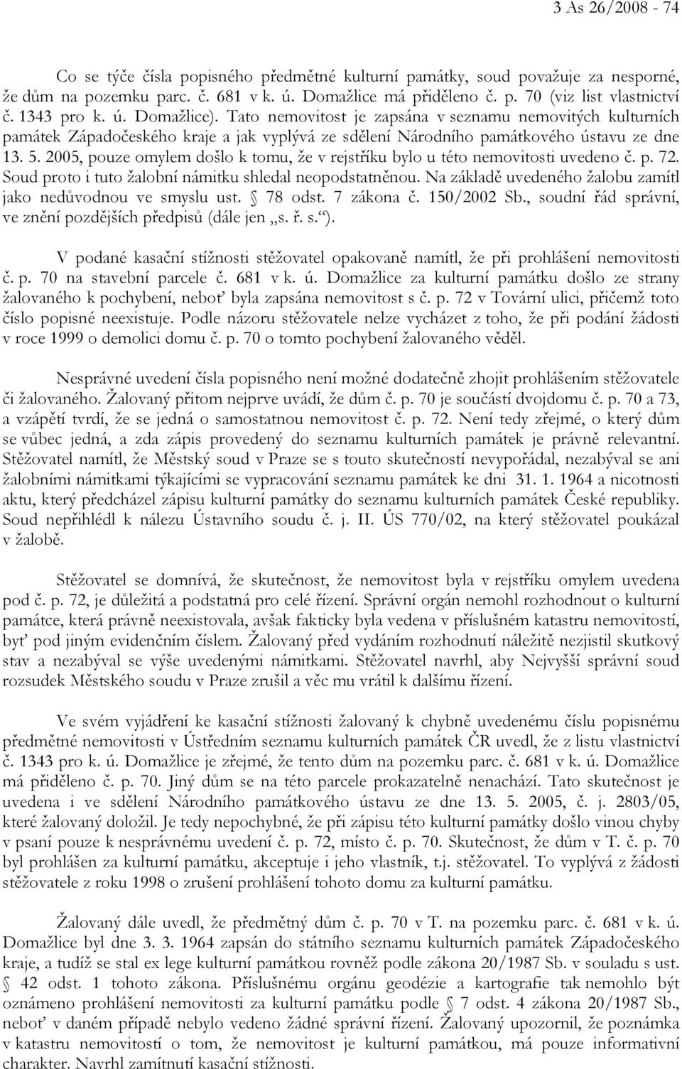 2005, pouze omylem došlo k tomu, že v rejstříku bylo u této nemovitosti uvedeno č. p. 72. Soud proto i tuto žalobní námitku shledal neopodstatněnou.