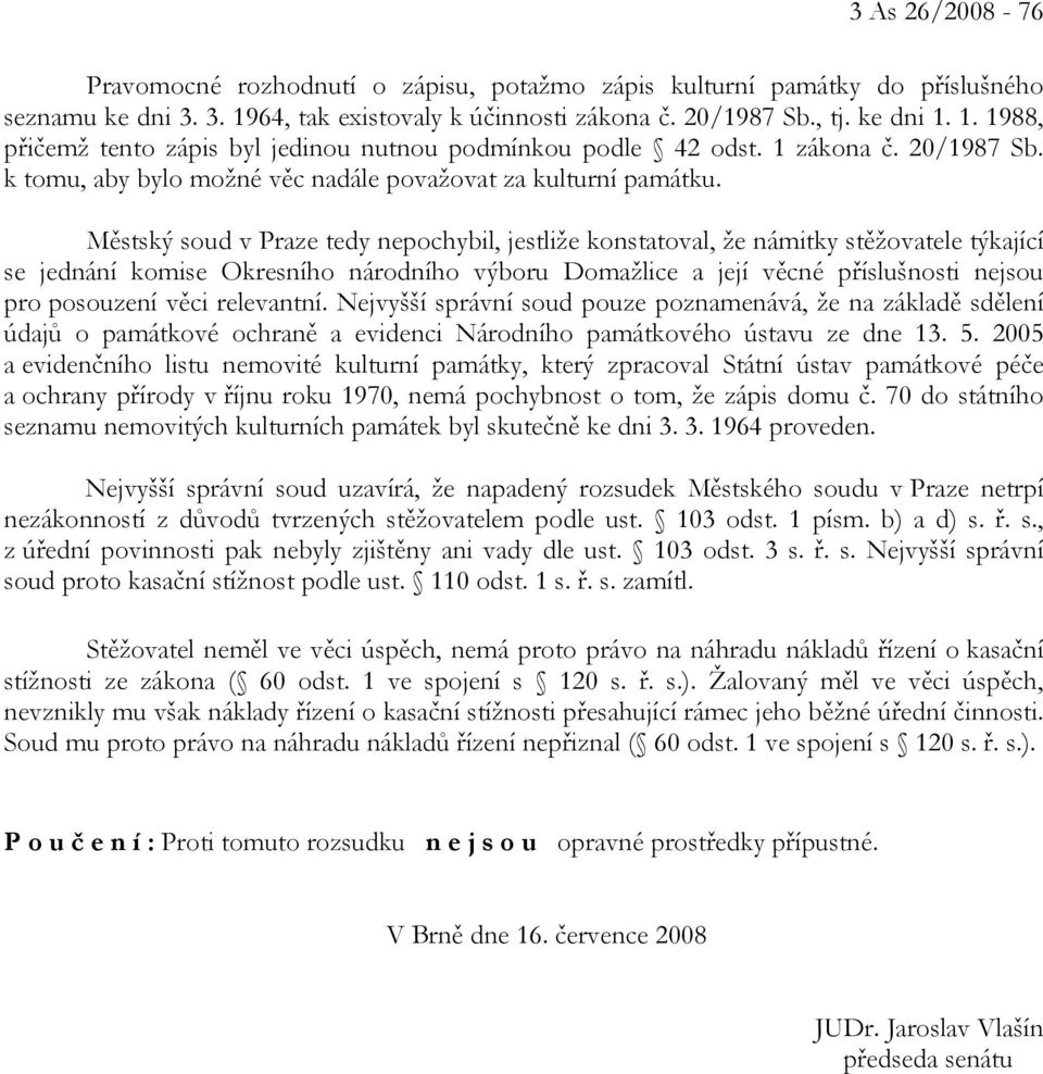 Městský soud v Praze tedy nepochybil, jestliže konstatoval, že námitky stěžovatele týkající se jednání komise Okresního národního výboru Domažlice a její věcné příslušnosti nejsou pro posouzení věci