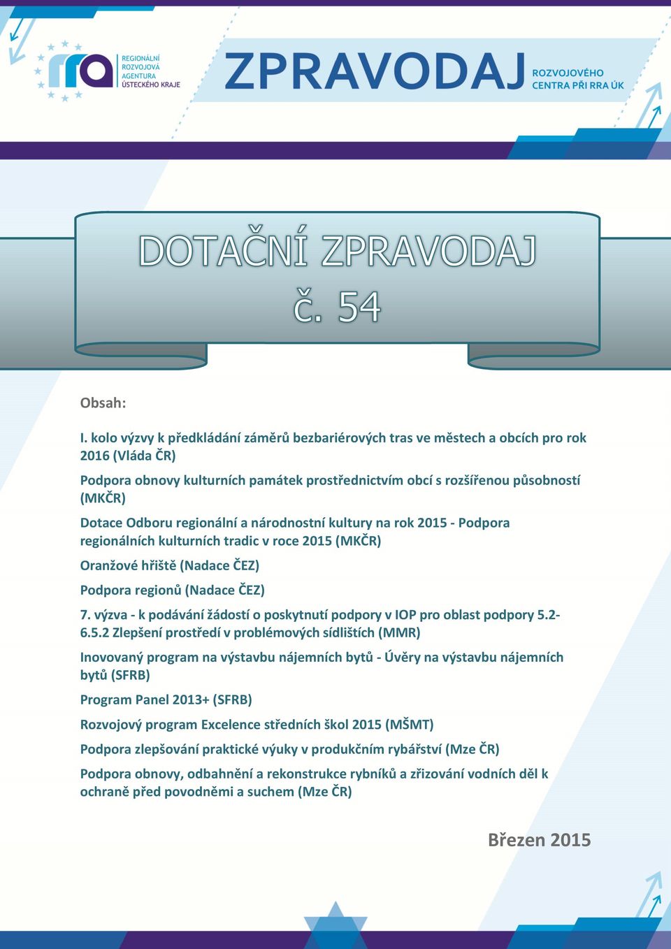 regionální a národnostní kultury na rok 2015 - Podpora regionálních kulturních tradic v roce 2015 (MKČR) Oranžové hřiště (Nadace ČEZ) Podpora regionů (Nadace ČEZ) 7.