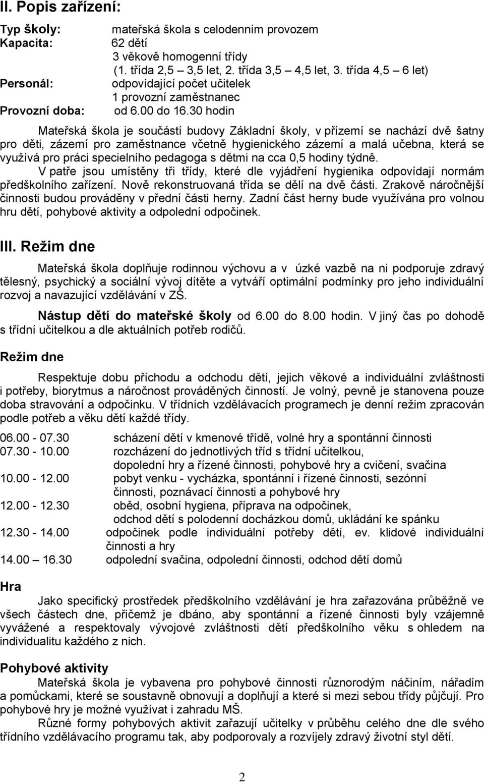 30 hodin Mateřská škola je součástí budovy Základní školy, v přízemí se nachází dvě šatny pro děti, zázemí pro zaměstnance včetně hygienického zázemí a malá učebna, která se využívá pro práci