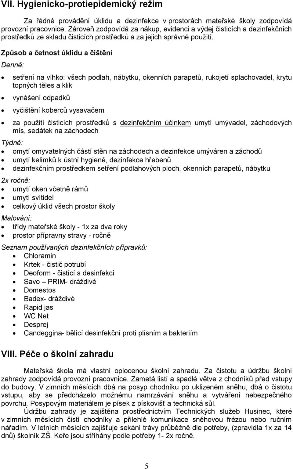 Způsob a četnost úklidu a čištění Denně: setření na vlhko: všech podlah, nábytku, okenních parapetů, rukojetí splachovadel, krytu topných těles a klik vynášení odpadků vyčištění koberců vysavačem za