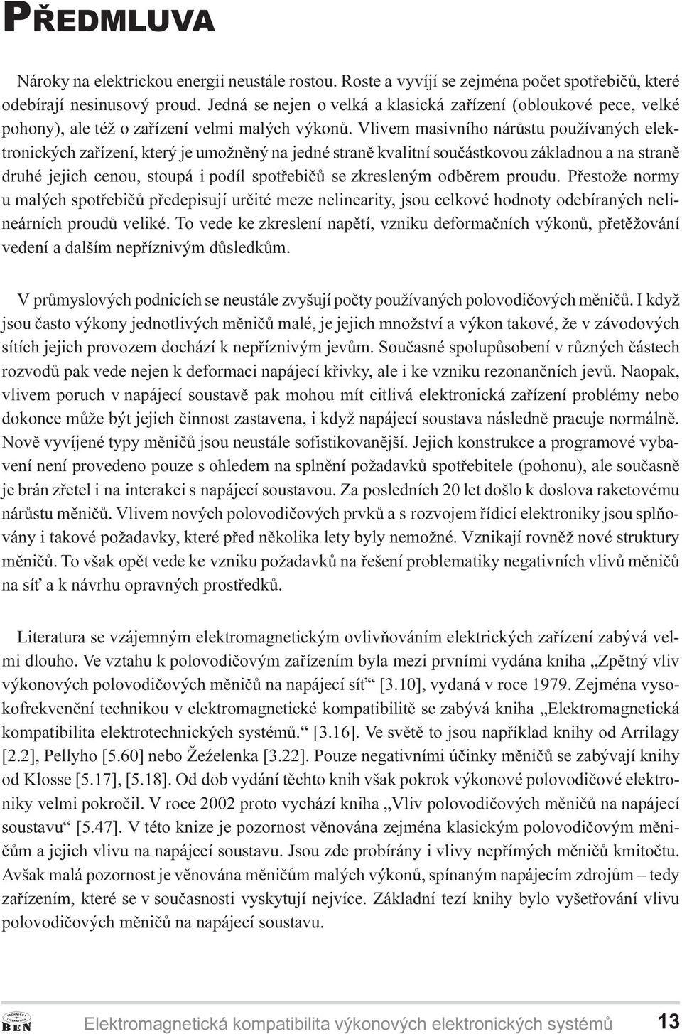 Vlivem masivního nárùstu používaných elektronických zaøízení, který je umožnìný na jedné stranì kvalitní souèástkovou základnou a na stranì druhé jejich cenou, stoupá i podíl spotøebièù se zkresleným