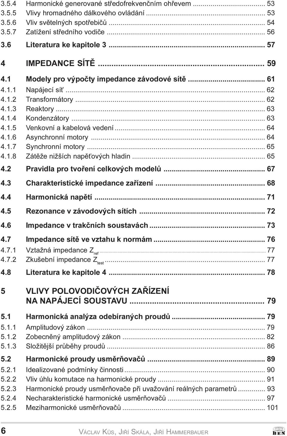 .. 63 4.1.5 Venkovní a kabelová vedení... 64 4.1.6 Asynchronní motory... 64 4.1.7 Synchronní motory... 65 4.1.8 Zátìže nižších napì ových hladin... 65 4.2 Pravidla pro tvoøení celkových modelù... 67 4.