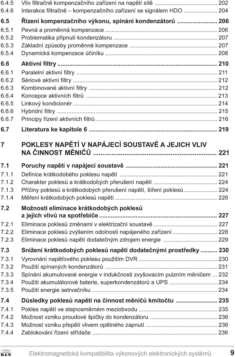 .. 210 6.6.1 Paralelní aktivní filtry... 211 6.6.2 Sériové aktivní filtry... 212 6.6.3 Kombinované aktivní filtry... 212 6.6.4 Koncepce aktivních filtrù... 213 6.6.5 Linkový kondicionér... 214 6.6.6 Hybridní filtry.