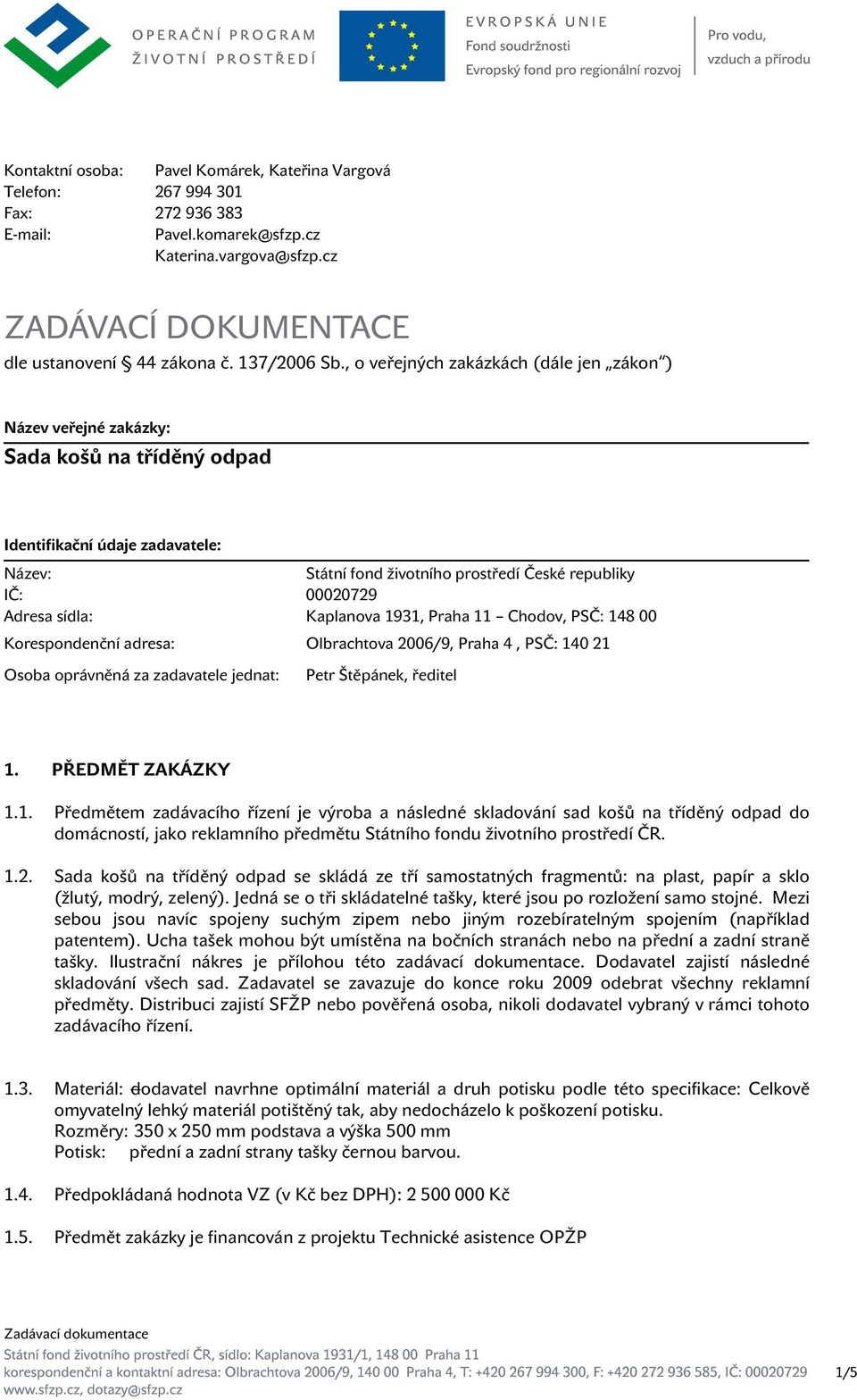 , o veřejných zakázkách (dále jen zákon ) Název veřejné zakázky: Sada košů na tříděný odpad Identifikační údaje zadavatele: Název: Státní fond životního prostředí České republiky IČ: 00020729 Adresa