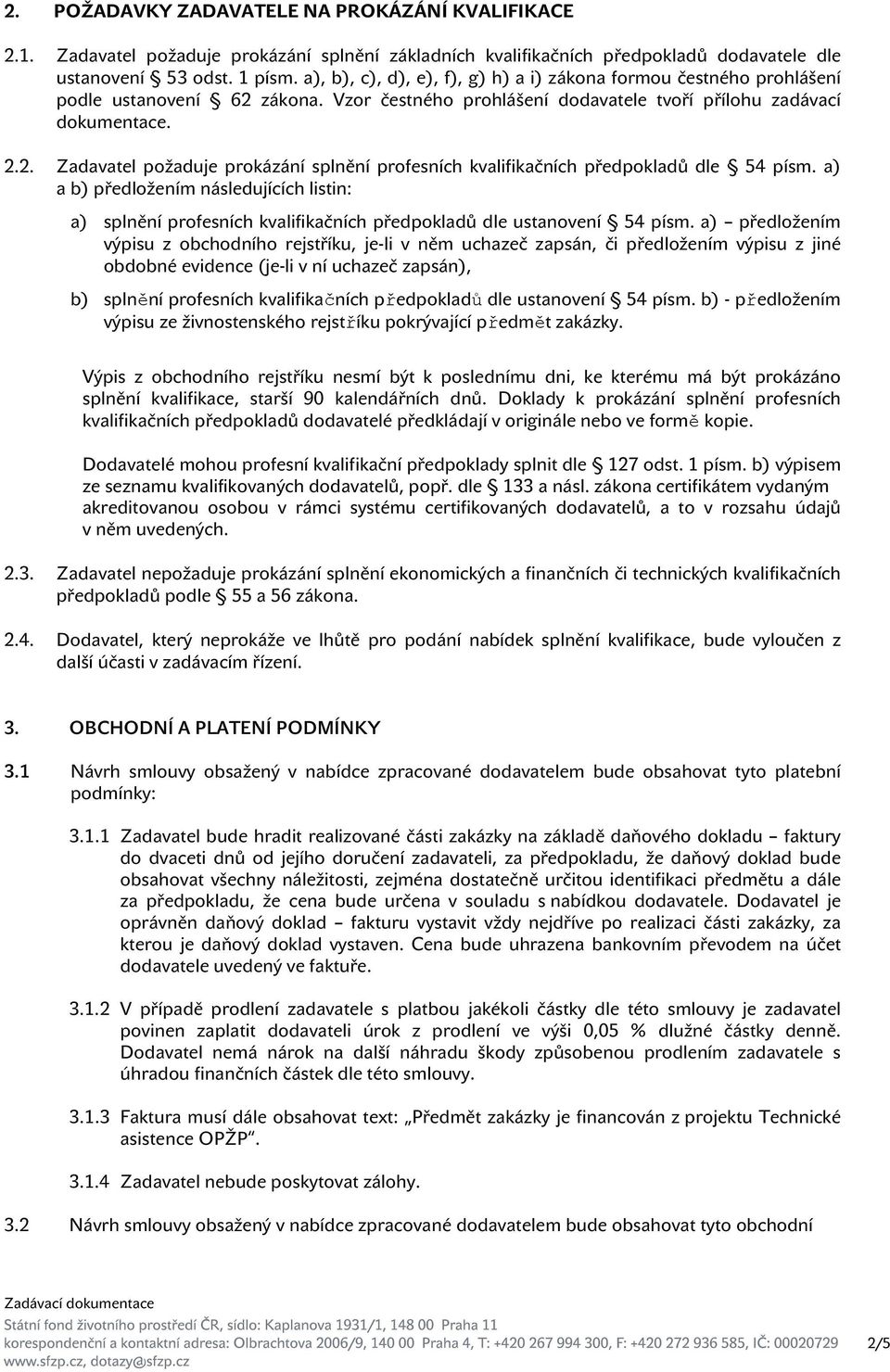 a) a b) předložením následujících listin: a) splnění profesních kvalifikačních předpokladů dle ustanovení 54 písm.