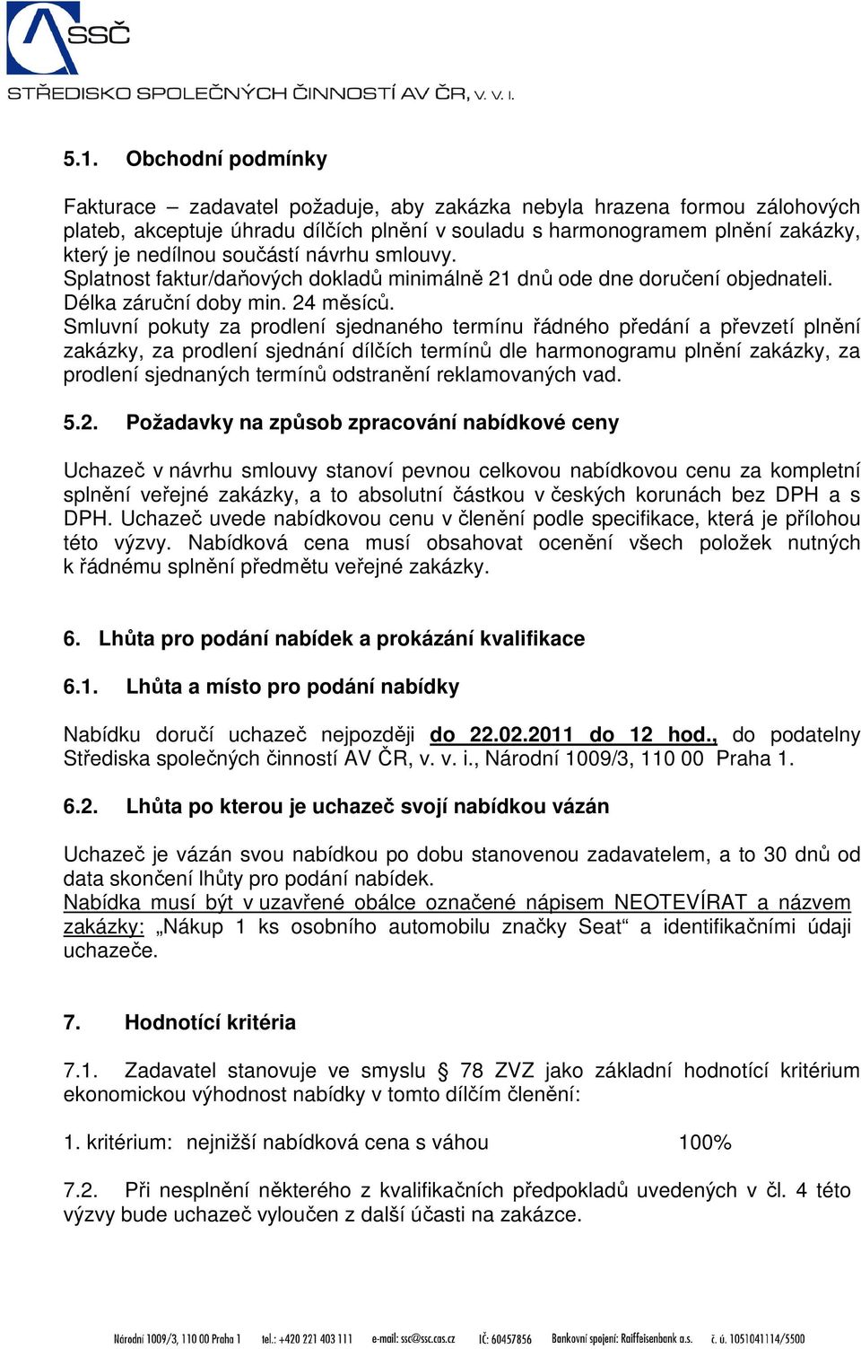 Smluvní pokuty za prodlení sjednaného termínu řádného předání a převzetí plnění zakázky, za prodlení sjednání dílčích termínů dle harmonogramu plnění zakázky, za prodlení sjednaných termínů