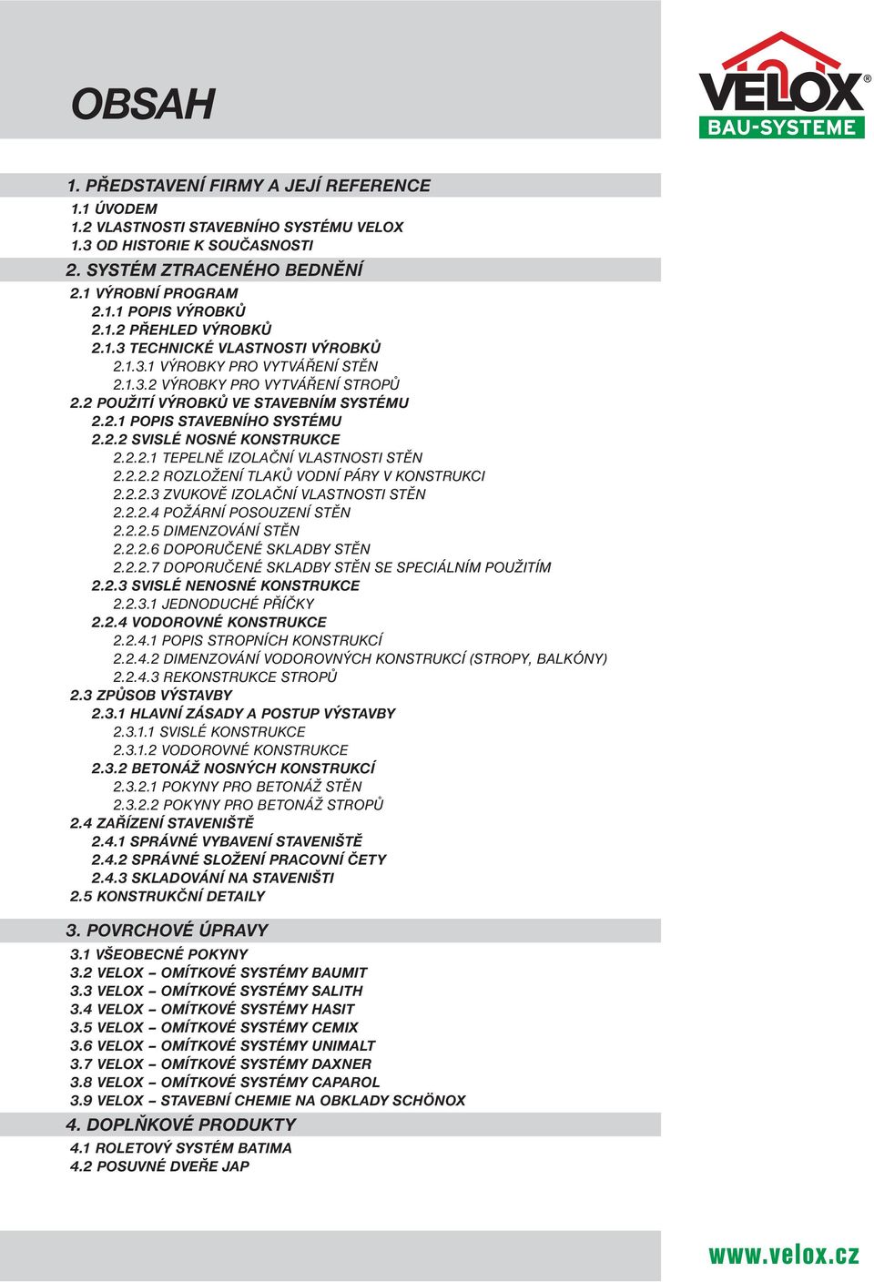 2.2.1 TEPELNĚ IZOLAČNÍ VLASTNOSTI STĚN 2.2.2.2 ROZLOŽENÍ TLAKŮ VODNÍ PÁRY V KONSTRUKCI 2.2.2.3 ZVUKOVĚ IZOLAČNÍ VLASTNOSTI STĚN 2.2.2.4 POŽÁRNÍ POSOUZENÍ STĚN 2.2.2.5 DIMENZOVÁNÍ STĚN 2.2.2.6 DOPORUČENÉ SKLADBY STĚN 2.