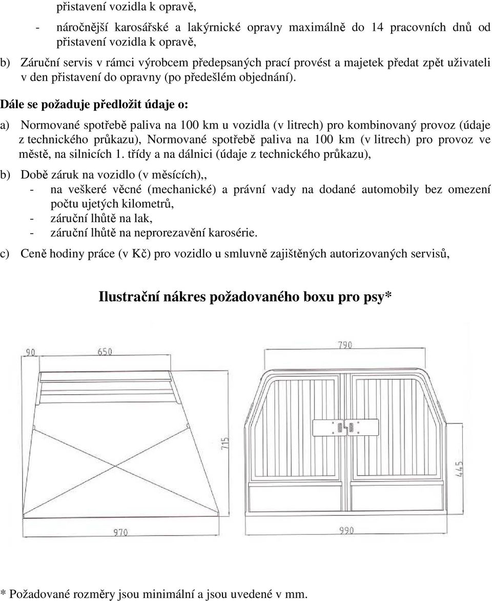 Dále se požaduje předložit údaje o: a) Normované spotřebě paliva na 100 km u vozidla (v litrech) pro kombinovaný provoz (údaje z technického průkazu), Normované spotřebě paliva na 100 km (v litrech)