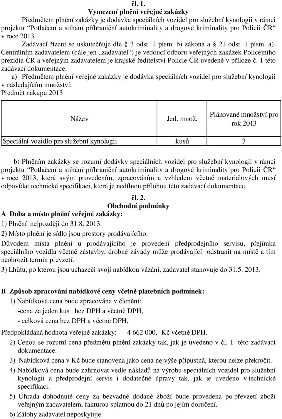 pro Policii ČR v roce 2013. Zadávací řízení se uskutečňuje dle 3 odst. 1 písm. b) zákona a 21 odst. 1 písm. a).