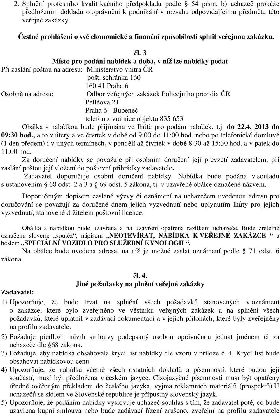 3 Místo pro podání nabídek a doba, v níž lze nabídky podat Při zaslání poštou na adresu: Ministerstvo vnitra ČR pošt.
