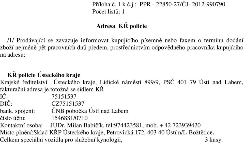 předem, prostřednictvím odpovědného pracovníka kupujícího na adresu: KŘ policie Ústeckého kraje Krajské ředitelství Ústeckého kraje, Lidické náměstí 899/9, PSČ 401 79 Ústí nad Labem,