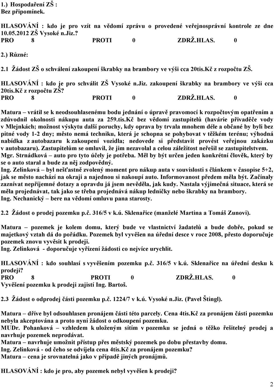 HLASOVÁNÍ : kdo je pro schválit ZŠ Vysoké n.jiz. zakoupení škrabky na brambory ve výši cca 20tis.Kč z rozpočtu ZŠ?