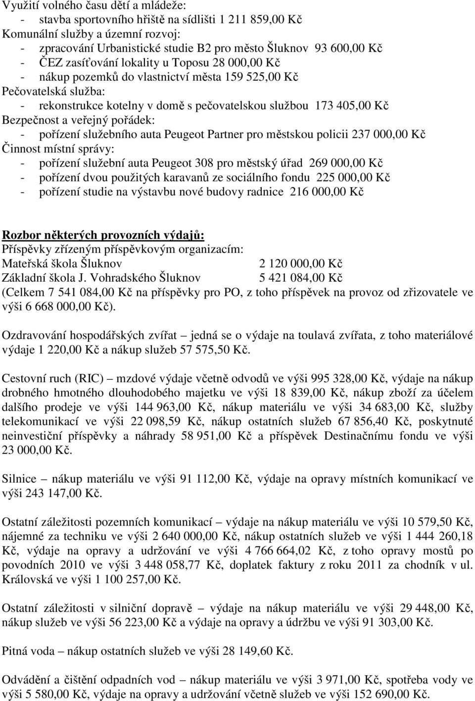 veřejný pořádek: - pořízení služebního auta Peugeot Partner pro městskou policii 237 000,00 Kč Činnost místní správy: - pořízení služební auta Peugeot 308 pro městský úřad 269 000,00 Kč - pořízení