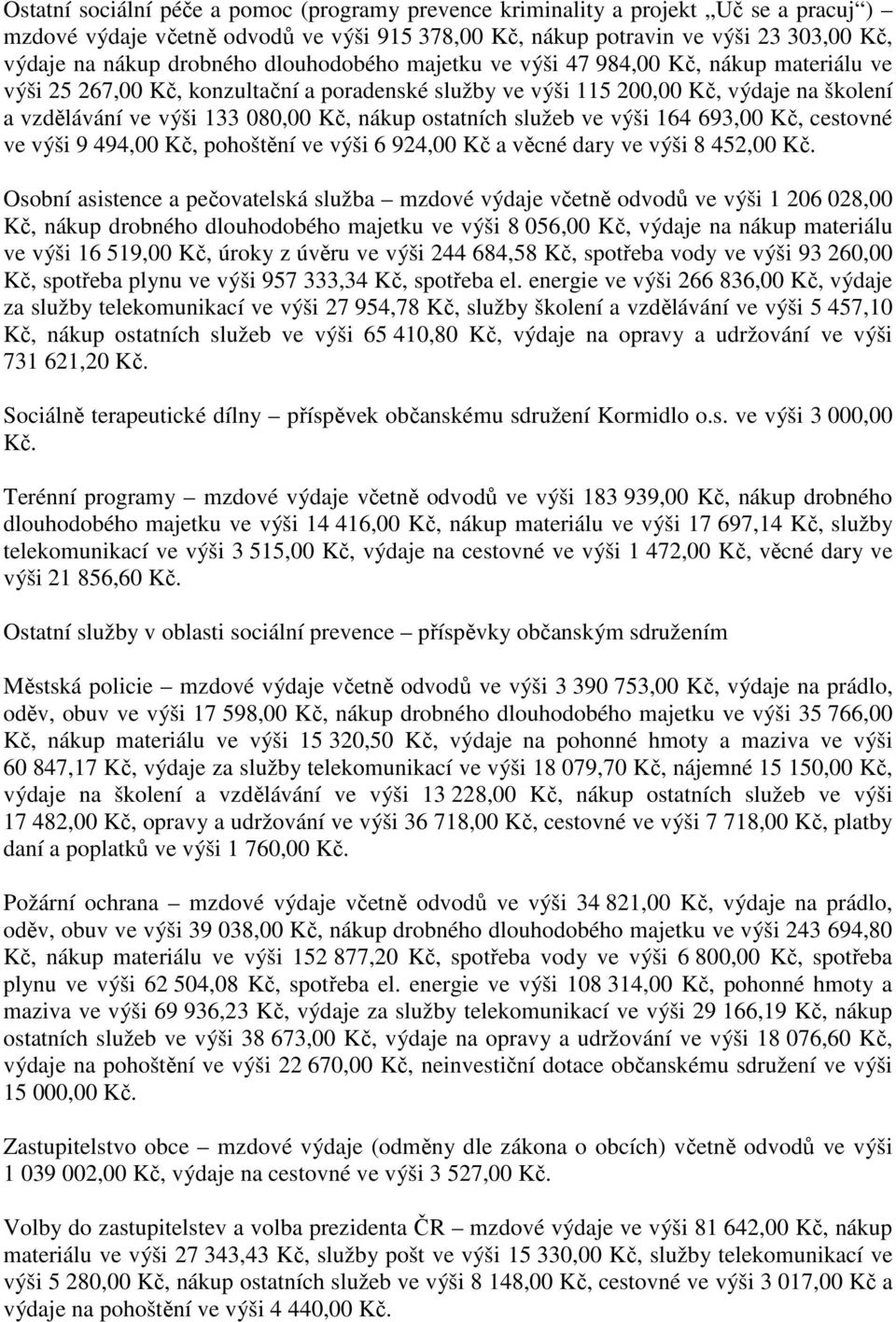 nákup ostatních služeb ve výši 164 693,00 Kč, cestovné ve výši 9 494,00 Kč, pohoštění ve výši 6 924,00 Kč a věcné dary ve výši 8 452,00 Kč.