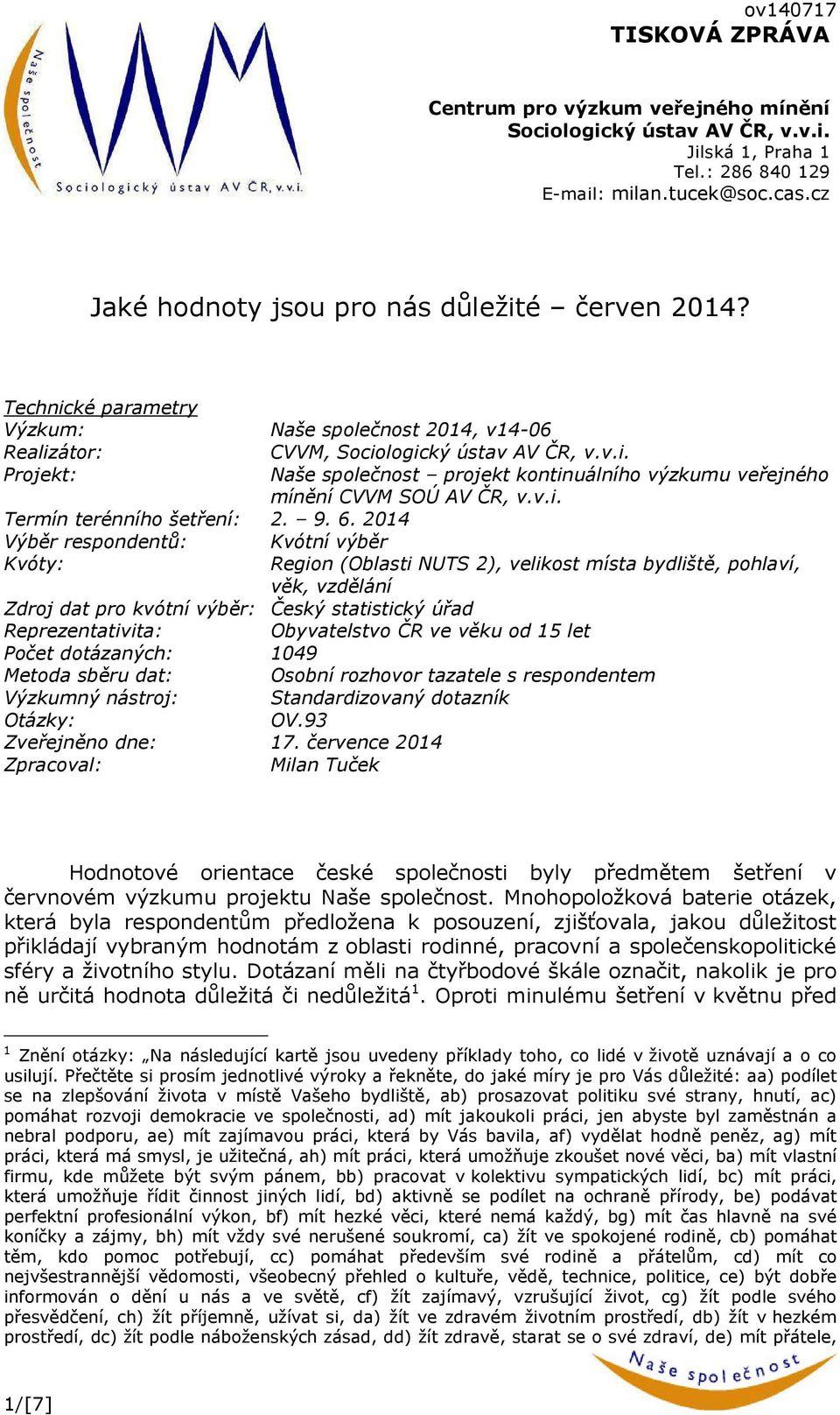 9. 6. 2014 Výběr respondentů: Kvótní výběr Kvóty: Region (Oblasti NUTS 2), velikost místa bydliště, pohlaví, věk, vzdělání Zdroj dat pro kvótní výběr: Český statistický úřad Reprezentativita: