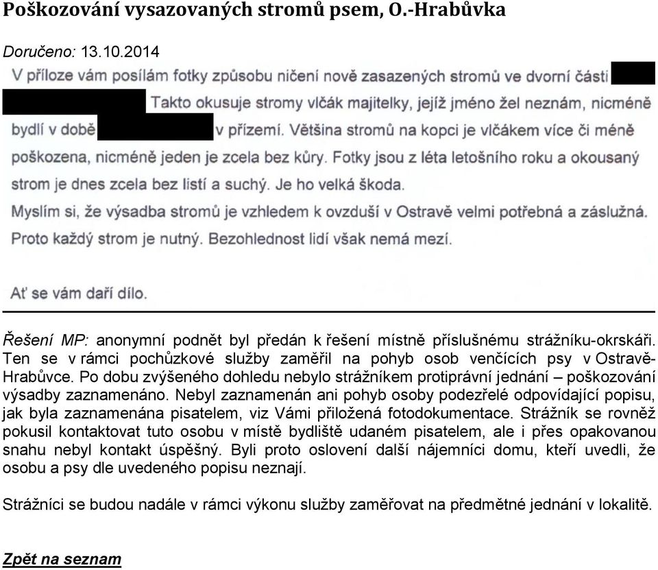 Nebyl zaznamenán ani pohyb osoby podezřelé odpovídající popisu, jak byla zaznamenána pisatelem, viz Vámi přiložená fotodokumentace.