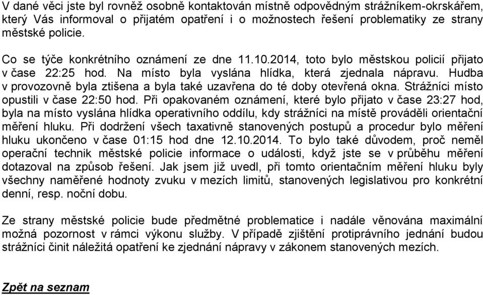 Hudba v provozovně byla ztišena a byla také uzavřena do té doby otevřená okna. Strážníci místo opustili v čase 22:50 hod.